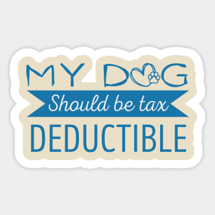 My Dog should be tax deductible - funny dogs design Sticker
